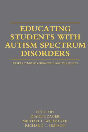 Educating Students with Autism Spectrum Disorders (Research-Based Principles and Practices) by Dianne Zager, Michael L. Wehmeyer, Richard L. Simpson, 9780415877572
