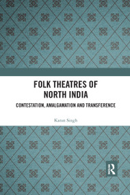 Folk Theatres of North India (Contestation, Amalgamation and Transference) - 9781032176383 by Karan Singh, 9781032176383