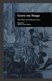 Gore On Stage (The Plays of Catherine Gore) - 9781138864351 by John Franceschina, 9781138864351