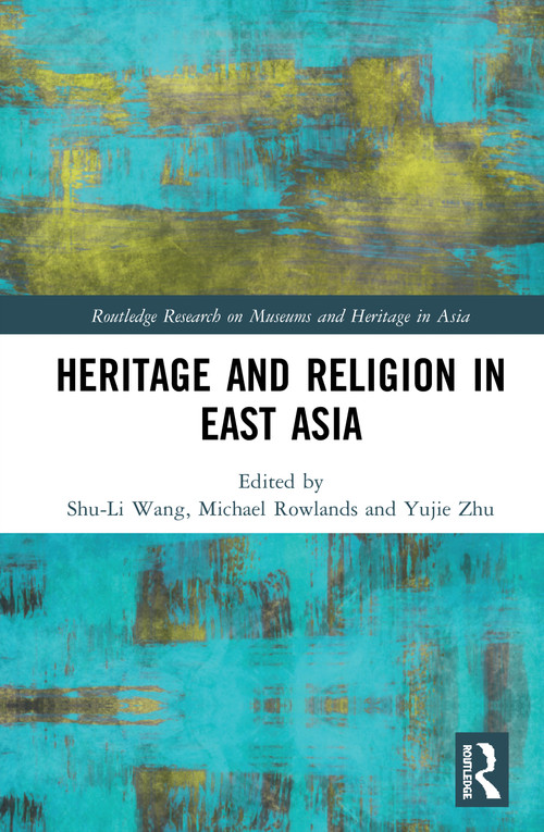 Heritage and Religion in East Asia - 9780367688110 by Shu-Li Wang, Michael Rowlands, Yujie Zhu, 9780367688110