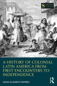 A History of Colonial Latin America from First Encounters to Independence by Susan Elizabeth Ramírez, 9780367408152