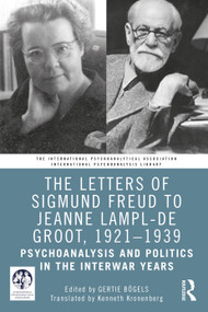 The Letters of Sigmund Freud to Jeanne Lampl-de Groot, 1921-1939 (Psychoanalysis and Politics in the Interwar Years) by Gertie Bögels, Kenneth Kronenberg, 9781032213811