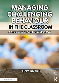 Managing Challenging Behaviour in the Classroom (A Framework for Teachers and SENCOs) by Gary Lavan, 9781911186120