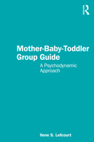 Mother-Baby-Toddler Group Guide (A Psychodynamic Approach) by Ilene S. Lefcourt, 9781032351391