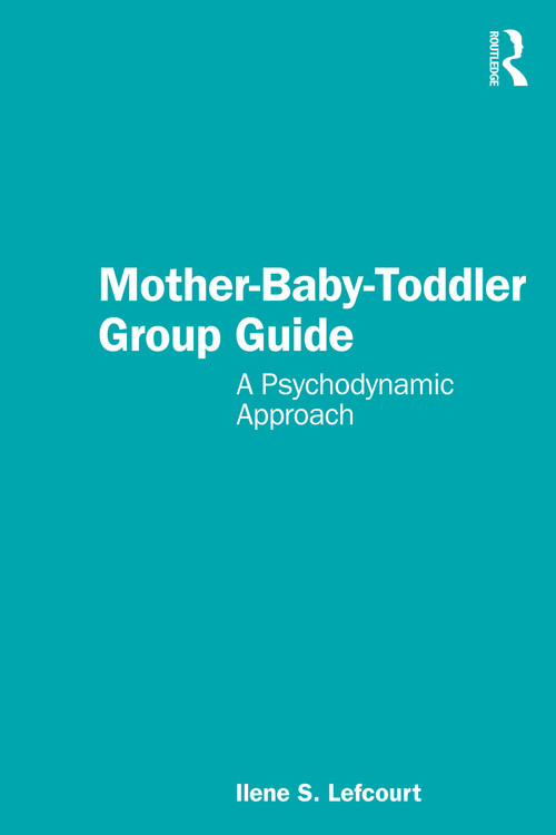 Mother-Baby-Toddler Group Guide (A Psychodynamic Approach) by Ilene S. Lefcourt, 9781032351391