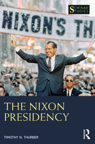 The Nixon Presidency by Timothy N. Thurber, 9780367500924