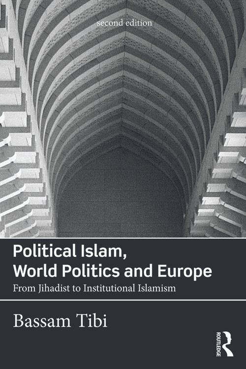 Political Islam, World Politics and Europe (From Jihadist to Institutional Islamism) by Bassam Tibi, 9780415730488