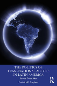 The Politics of Transnational Actors in Latin America (Power from Afar) - 9781138096332 by Frederick M. Shepherd, 9781138096332
