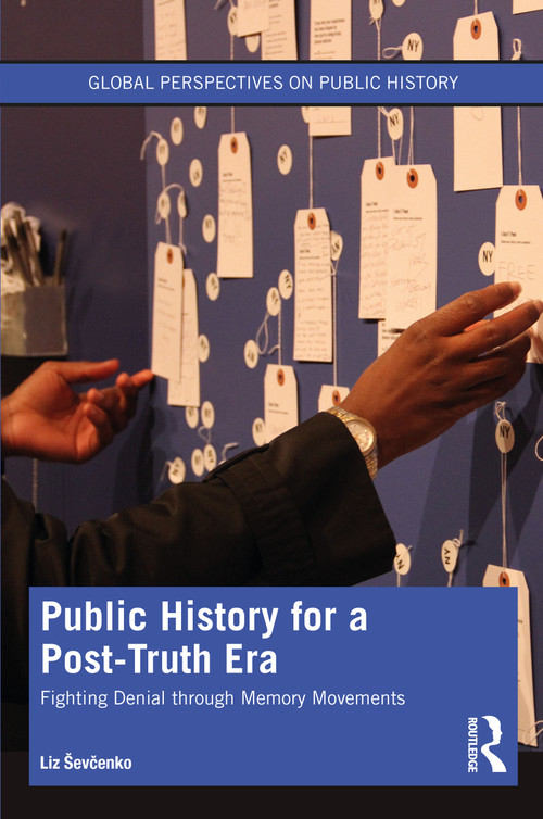 Public History for a Post-Truth Era (Fighting Denial through Memory Movements) by Liz Sevcenko, 9781032029214