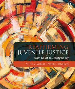 Reaffirming Juvenile Justice (From Gault to Montgomery) by Alida V. Merlo, Peter J. Benekos, 9781138085794