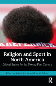 Religion and Sport in North America (Critical Essays for the Twenty-First Century) by Jeffrey Scholes, Randall Balmer, 9780367857257