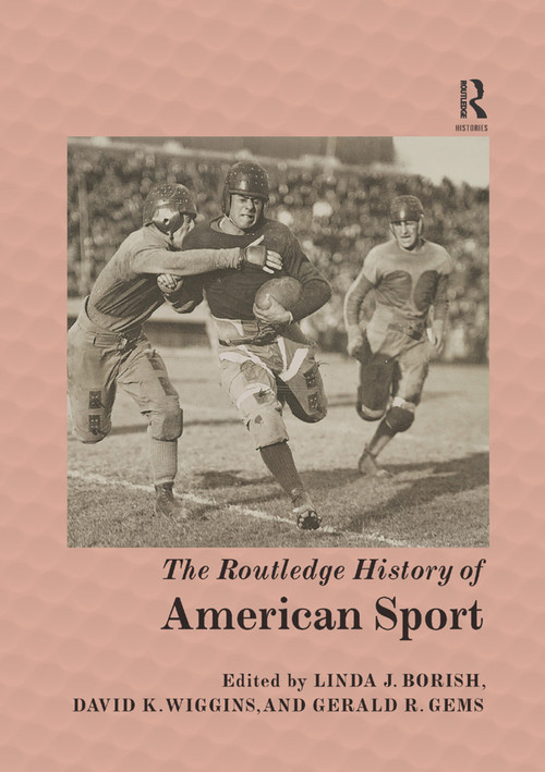 The Routledge History of American Sport by Linda J. Borish, David K. Wiggins, Gerald R. Gems, 9781138327573