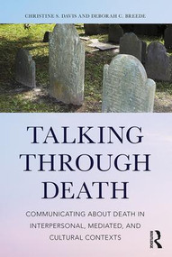 Talking Through Death (Communicating about Death in Interpersonal, Mediated, and Cultural Contexts) - 9781138231702 by Christine S. Davis, Deborah C. Breede, 9781138231702