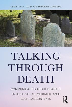 Talking Through Death (Communicating about Death in Interpersonal, Mediated, and Cultural Contexts) - 9781138231702 by Christine S. Davis, Deborah C. Breede, 9781138231702