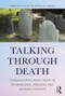 Talking Through Death (Communicating about Death in Interpersonal, Mediated, and Cultural Contexts) - 9781138231702 by Christine S. Davis, Deborah C. Breede, 9781138231702