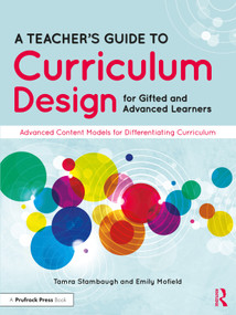 A Teacher's Guide to Curriculum Design for Gifted and Advanced Learners (Advanced Content Models for Differentiating Curriculum) by Tamra Stambaugh, Emily Mofield, 9781646322237