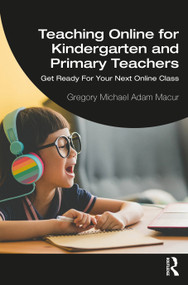 Teaching Online for Kindergarten and Primary Teachers (Get Ready For Your Next Online Class) by Gregory Michael Adam Macur, 9781032168548