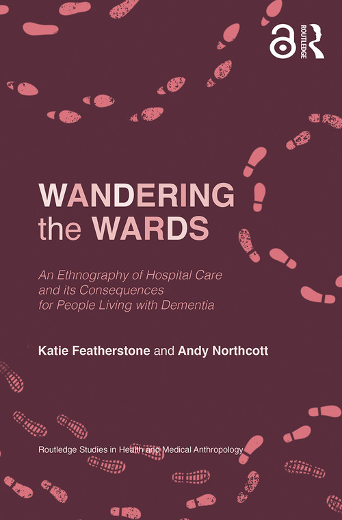 Wandering the Wards (An Ethnography of Hospital Care and its Consequences for People Living with Dementia) - 9780367644482 by Katie Featherstone, Andy Northcott, 9780367644482