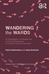 Wandering the Wards (An Ethnography of Hospital Care and its Consequences for People Living with Dementia) - 9780367644482 by Katie Featherstone, Andy Northcott, 9780367644482