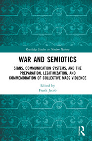 War and Semiotics (Signs, Communication Systems, and the Preparation, Legitimization, and Commemoration of Collective Mass Violence) - 9780367681012 by Frank Jacob, 9780367681012