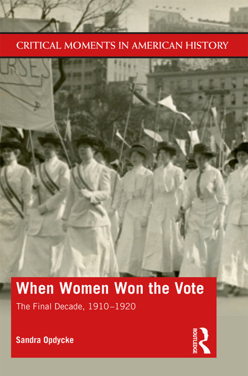 When Women Won The Vote (The Final Decade, 1910-1920) - 9781138044883 by Sandra Opdycke, 9781138044883