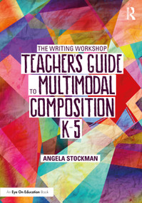 The Writing Workshop Teacher's Guide to Multimodal Composition (K-5) by Angela Stockman, 9781032078267