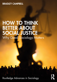 How to Think Better About Social Justice (Why Good Sociology Matters) by Bradley Campbell, 9781032582993