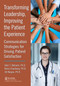 Transforming Leadership, Improving the Patient Experience (Communication Strategies for Driving Patient Satisfaction) by Alan T. Belasen, Ph.D., Barry Eisenberg, Ph.D., Jill Borgos, Ph.D., 9781032555157