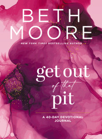 Get Out of That Pit (A 40-Day Devotional Journal) by Beth Moore, 9781400336104