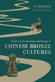 Studies on the Structure and Lineage of Chinese Bronze Cultures by Xiaofen Cao, Boqian Li, 9781487811983
