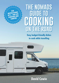 The Nomads Guide To Cooking On The Road ustralia (Easy, budget-friendly dishes to cook while travelling) by David Cowie, 9781760795863