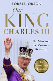 Our King: Charles III (The Man and the Monarch Revealed - Commemorate the historic coronation of the new King) by Robert Jobson, 9781789467086