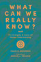 What Can We Really Know? (The Strengths and Limits of Human Understanding) by David R. Andersen, Angus J.L. Menuge, 9781956658545