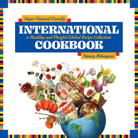 Super Natural Family International Cookbook (A Healthy and Playful Global Recipe Collection) by Nancy Mehagian, 9781957317298