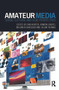 Amateur Media (Social, cultural and legal perspectives) - 9780415709071 by Dan Hunter, Ramon Lobato, Megan Richardson, Julian Thomas, 9780415709071