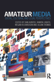 Amateur Media (Social, cultural and legal perspectives) - 9780415709071 by Dan Hunter, Ramon Lobato, Megan Richardson, Julian Thomas, 9780415709071