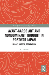 Avant-Garde Art and Non-Dominant Thought in Postwar Japan (Image, Matter, Separation) - 9780367617967 by K. Yoshida, 9780367617967