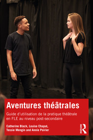 Aventures théâtrales (Guide d'utilisation de la pratique théâtrale en FLE au niveau post-secondaire) (French Edition) by Catherine Black, Louise Chaput, Tessie Mengin, Annie Poirier, 9781032068930