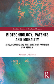Biotechnology, Patents and Morality (A Deliberative and Participatory Paradigm for Reform) - 9781032240954 by Maureen O'Sullivan, 9781032240954