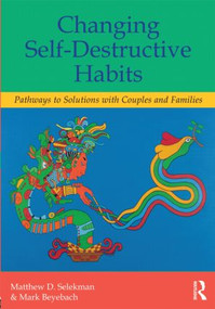Changing Self-Destructive Habits (Pathways to Solutions with Couples and Families) by Matthew D. Selekman, Mark Beyebach, 9780415820769