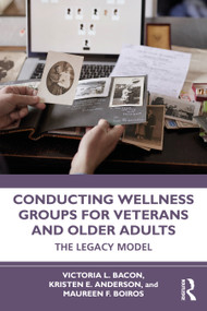 Conducting Wellness Groups for Veterans and Older Adults (The Legacy Model) by Victoria L. Bacon, Kristen Anderson, Maureen Boiros, 9781032286655