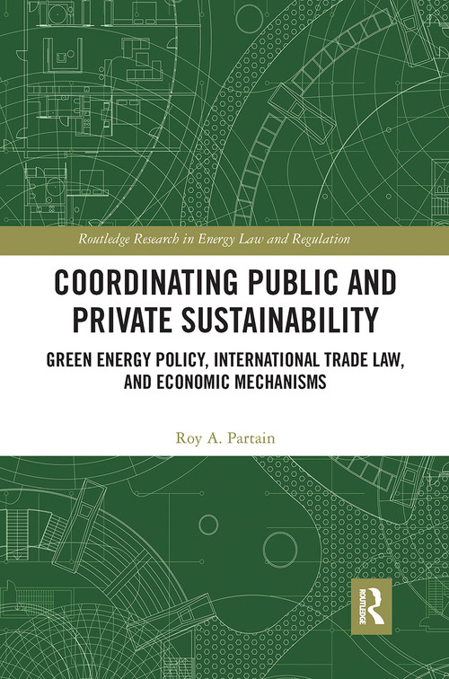 Coordinating Public and Private Sustainability (Green Energy Policy, International Trade Law, and Economic Mechanisms) - 9781032239552 by Roy Partain, 9781032239552