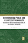 Coordinating Public and Private Sustainability (Green Energy Policy, International Trade Law, and Economic Mechanisms) - 9781032239552 by Roy Partain, 9781032239552