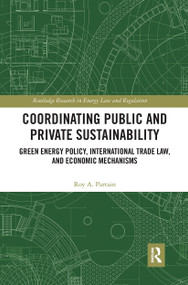 Coordinating Public and Private Sustainability (Green Energy Policy, International Trade Law, and Economic Mechanisms) - 9781032239552 by Roy Partain, 9781032239552