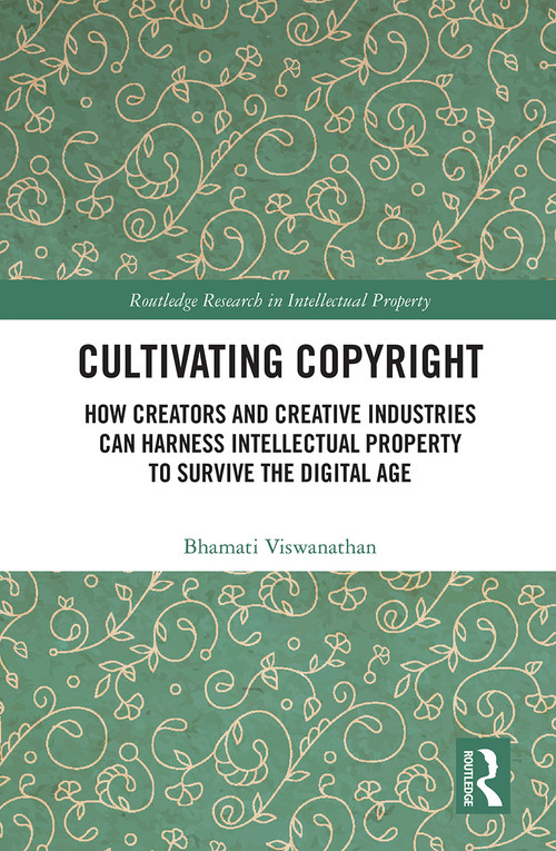 Cultivating Copyright (How Creators and Creative Industries Can Harness Intellectual Property to Survive the Digital Age) - 9781032240824 by Bhamati Viswanathan, 9781032240824