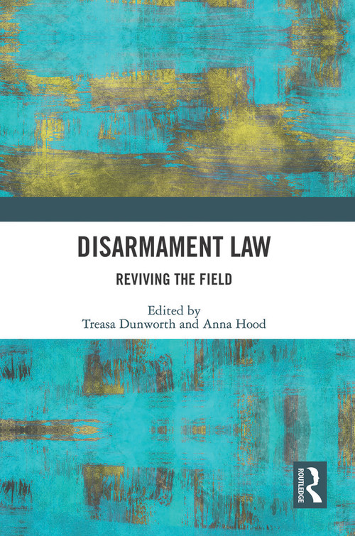 Disarmament Law (Reviving the Field) - 9780367610050 by Treasa Dunworth, Anna Hood, 9780367610050