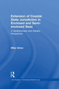 The Extension of Coastal State Jurisdiction in Enclosed or Semi-Enclosed Seas (A Mediterranean and Adriatic Perspective) - 9781138937536 by Mitja Grbec, 9781138937536