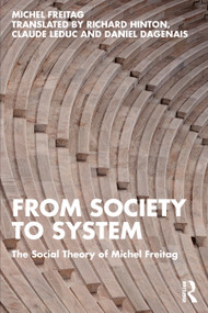 From Society to System (The Social Theory of Michel Freitag) by Michel Freitag, Richard Hinton, Claude Leduc, Daniel Dagenais, 9781032341293