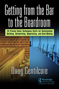 Getting from the Bar to the Boardroom (25 Proven Sales Techniques for Relationship Building, Networking, Negotiating, and Dealmaking) by Doug Gentilcore, 9781032110622