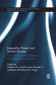 Inequality, Power and School Success (Case Studies on Racial Disparity and Opportunity in Education) by Gilberto Conchas, Michael Gottfried, 9781138719156